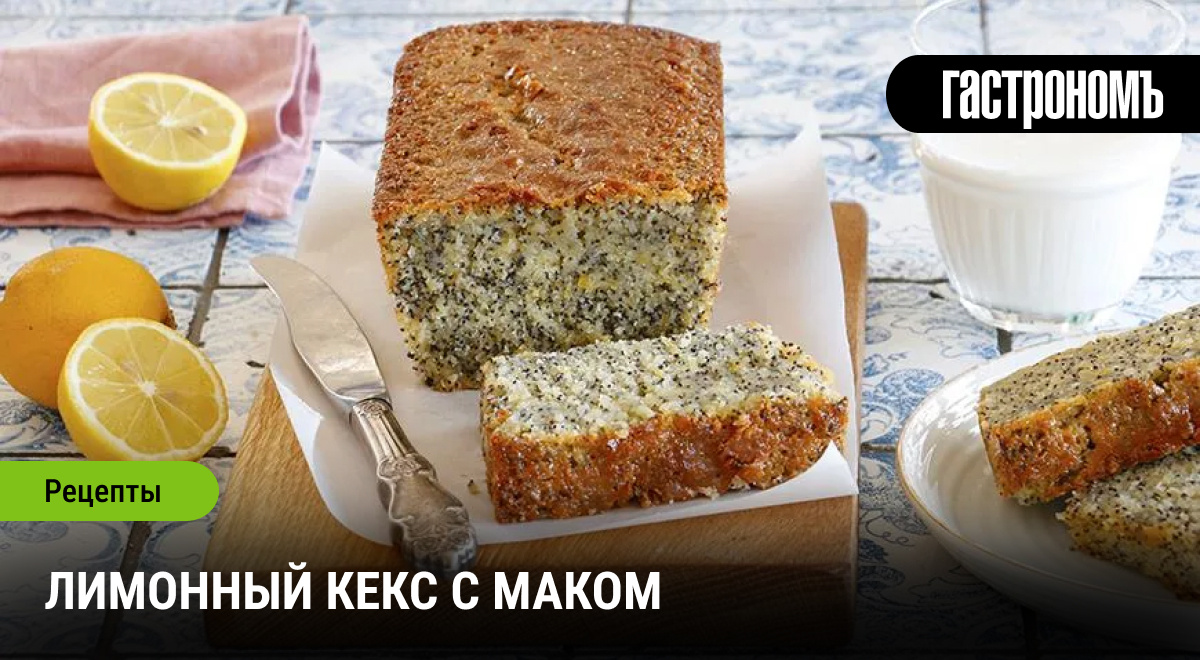 Лимонный кекс с маком — универсальный десерт